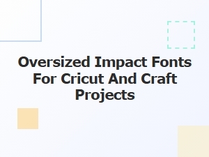 Oversized Impact Fonts for Cricut and Bold Craft Projects