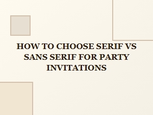 Serif vs Sans Serif for Party Invitations: a Quick Guide