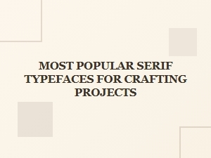 Popular Serif Typefaces Perfect for Crafting Projects